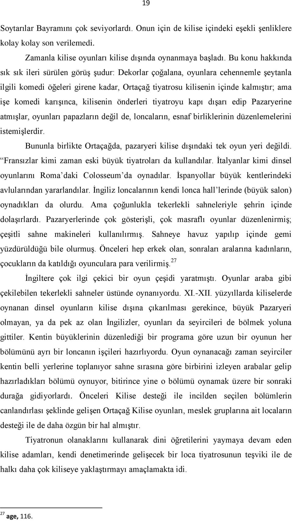 karışınca, kilisenin önderleri tiyatroyu kapı dışarı edip Pazaryerine atmışlar, oyunları papazların değil de, loncaların, esnaf birliklerinin düzenlemelerini istemişlerdir.