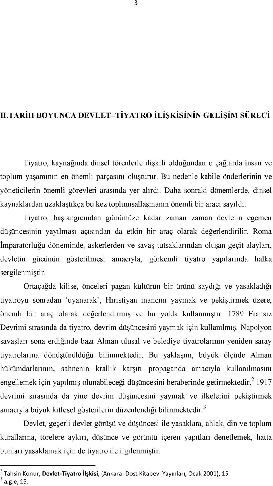 Tiyatro, başlangıcından günümüze kadar zaman zaman devletin egemen düşüncesinin yayılması açısından da etkin bir araç olarak değerlendirilir.