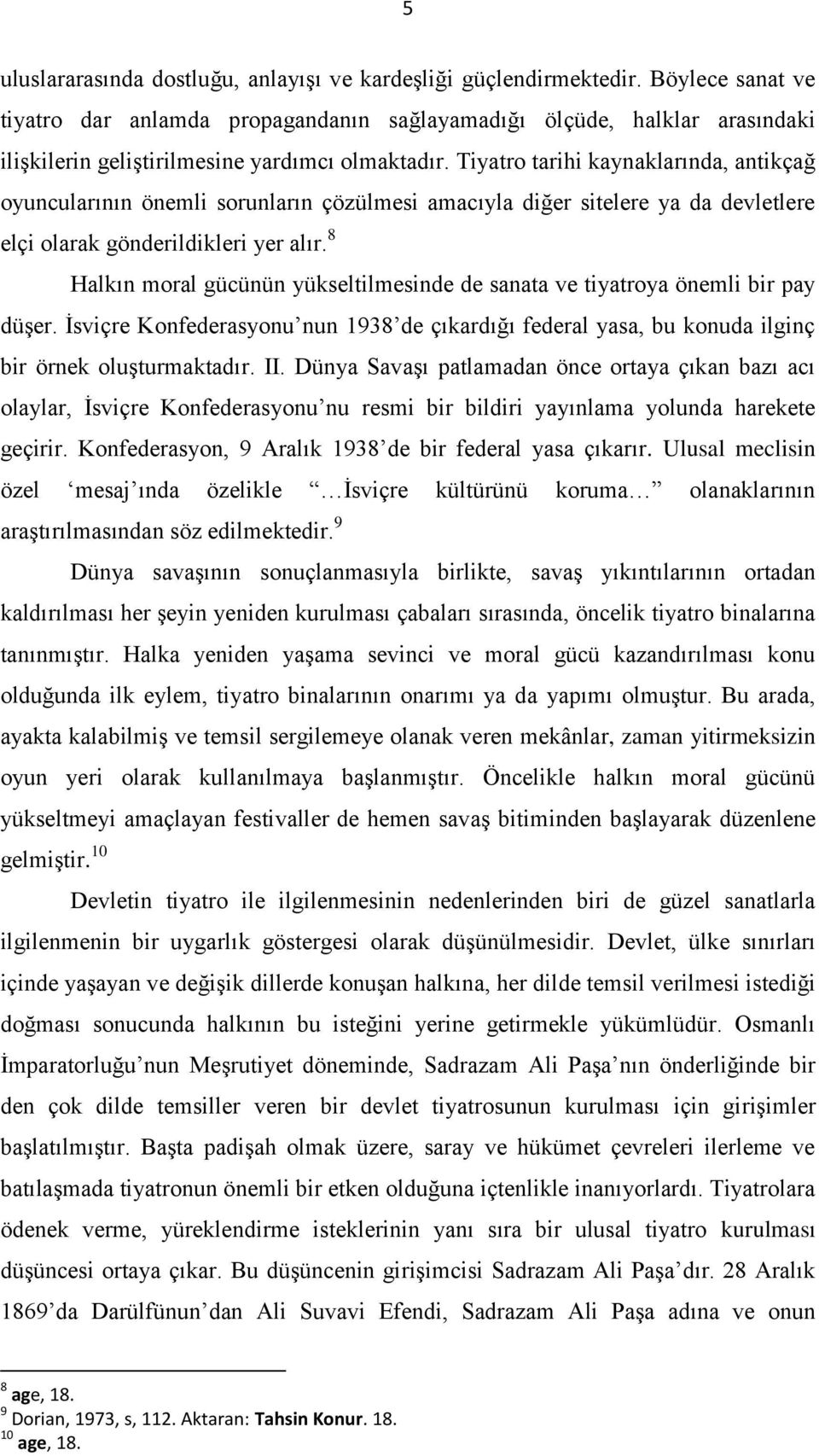 Tiyatro tarihi kaynaklarında, antikçağ oyuncularının önemli sorunların çözülmesi amacıyla diğer sitelere ya da devletlere elçi olarak gönderildikleri yer alır.