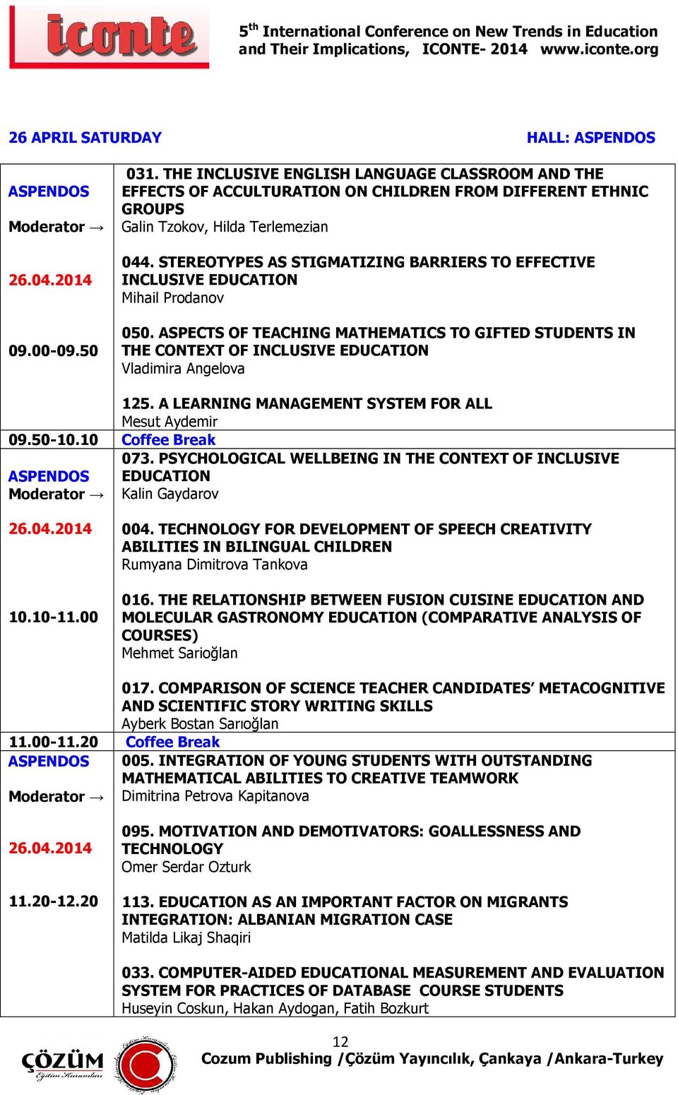 ASPECTS OF TEACHING MATHEMATICS TO GIFTED STUDENTS IN THE CONTEXT OF INCLUSIVE EDUCATION Vladimira Angelova 125. A LEARNING MANAGEMENT SYSTEM FOR ALL Mesut Aydemir 09.50-10.10 Coffee Break 073.