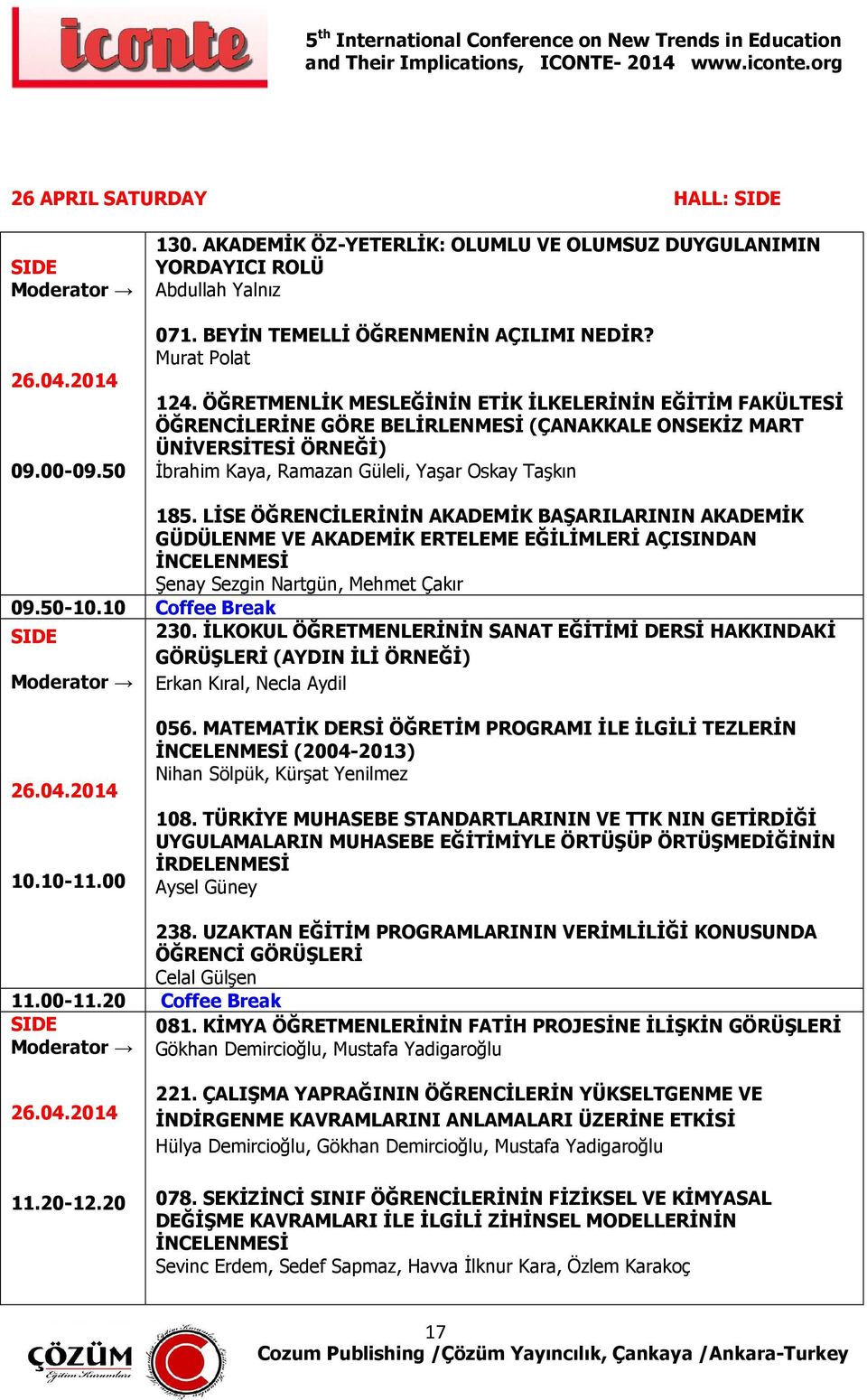 LİSE ÖĞRENCİLERİNİN AKADEMİK BAŞARILARININ AKADEMİK GÜDÜLENME VE AKADEMİK ERTELEME EĞİLİMLERİ AÇISINDAN İNCELENMESİ Şenay Sezgin Nartgün, Mehmet Çakır 09.50-10.10 Coffee Break SIDE 230.