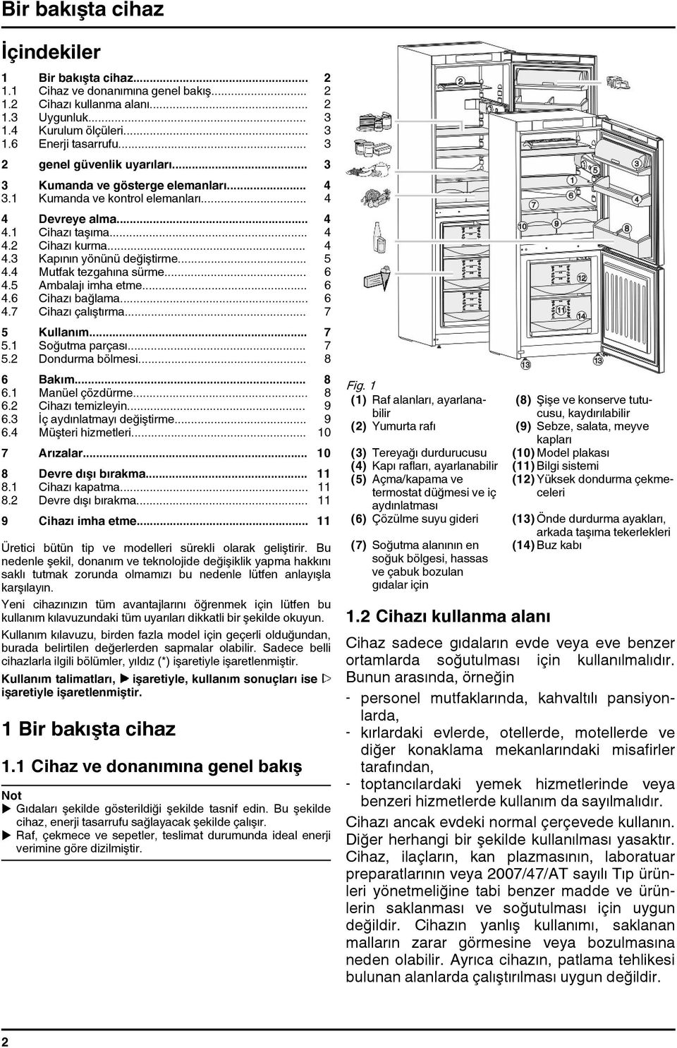 .. 5 4.4 Mutfak tezgahına sürme... 6 4.5 Ambalajı imha etme... 6 4.6 Cihazı bağlama... 6 4.7 Cihazı çalıştırma... 7 5 Kullanım... 7 5.1 Soğutma parçası... 7 5.2 Dondurma bölmesi... 8 6 