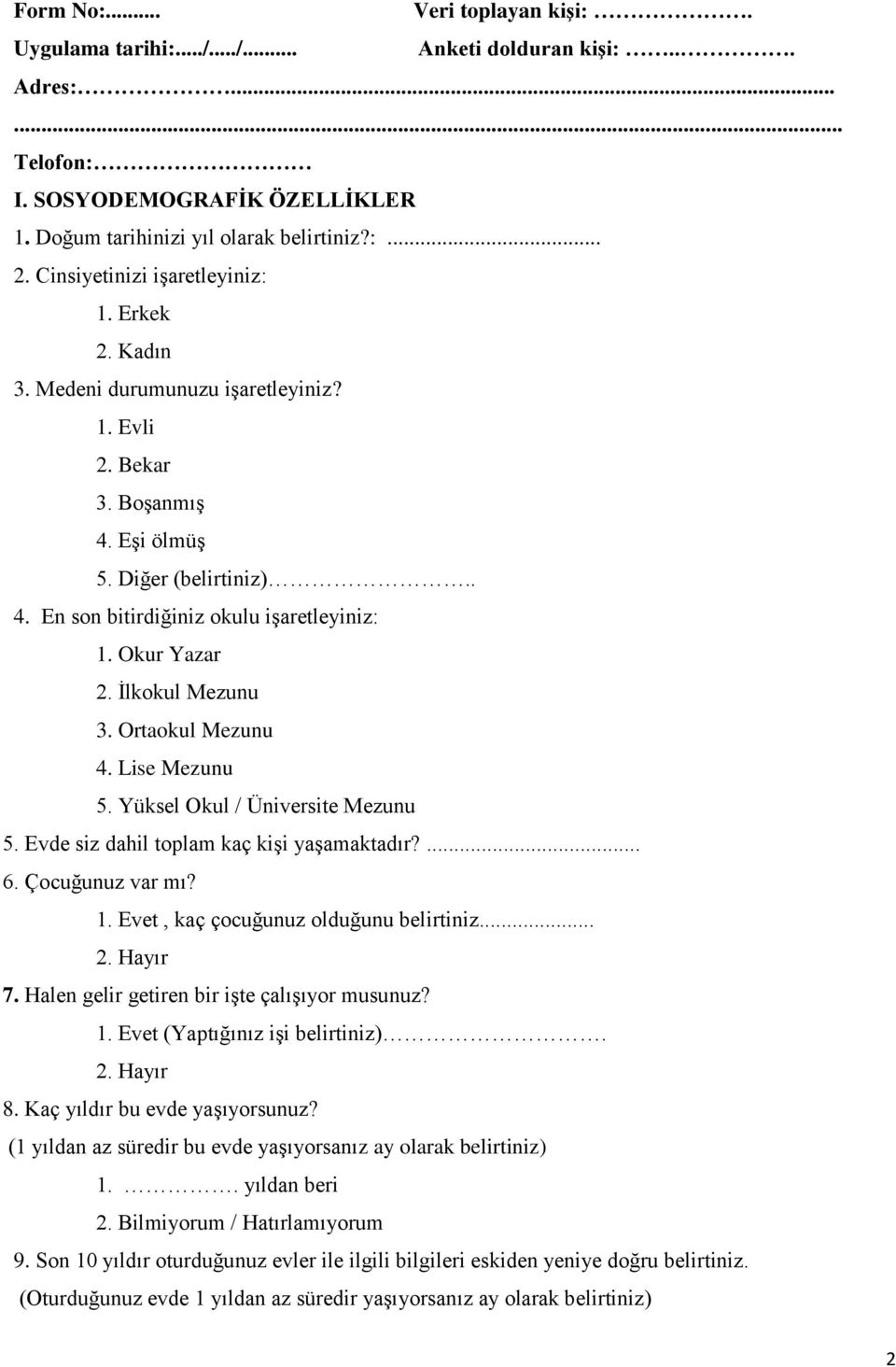 Okur Yazar 2. Ġlkokul Mezunu. Ortaokul Mezunu 4. Lise Mezunu 5. Yüksel Okul / Üniversite Mezunu 5. Evde siz dahil toplam kaç kiģi yaģamaktadır?... 6. Çocuğunuz var mı?