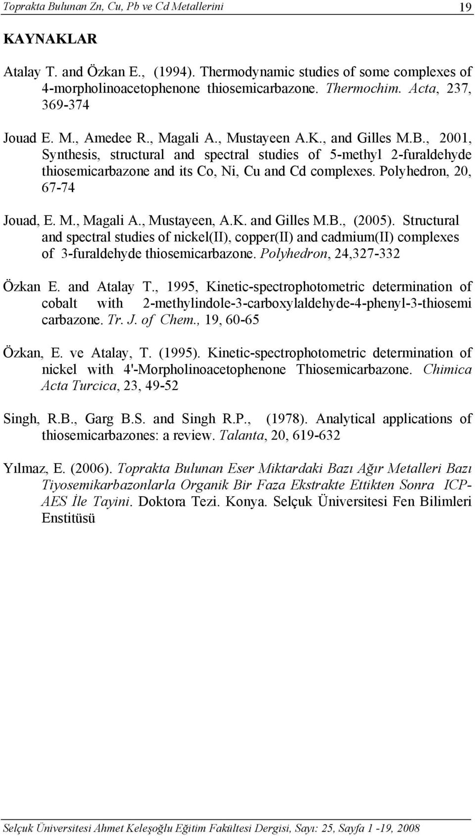 , 00, Synthesis, structural and spectral studies of 5-methyl -furaldehyde thiosemicarbazone and its Co, i, Cu and Cd complexes. Polyhedron, 0, 67-74 Jouad, E. M., Magali A., Mustayeen, A.K.