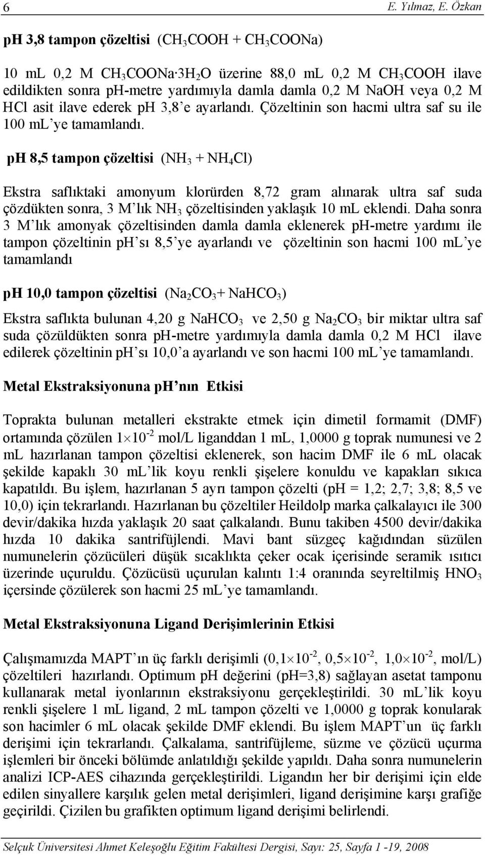 ederek ph 3,8 e ayarlandı. Çözeltinin son hacmi ultra saf su ile 00 ml ye tamamlandı.