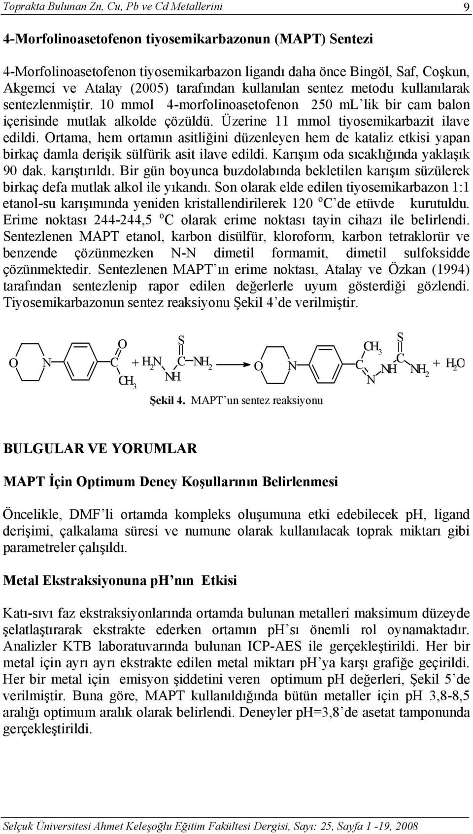 Üzerine mmol tiyosemikarbazit ilave edildi. Ortama, hem ortamın asitliğini düzenleyen hem de kataliz etkisi yapan birkaç damla derişik sülfürik asit ilave edildi.