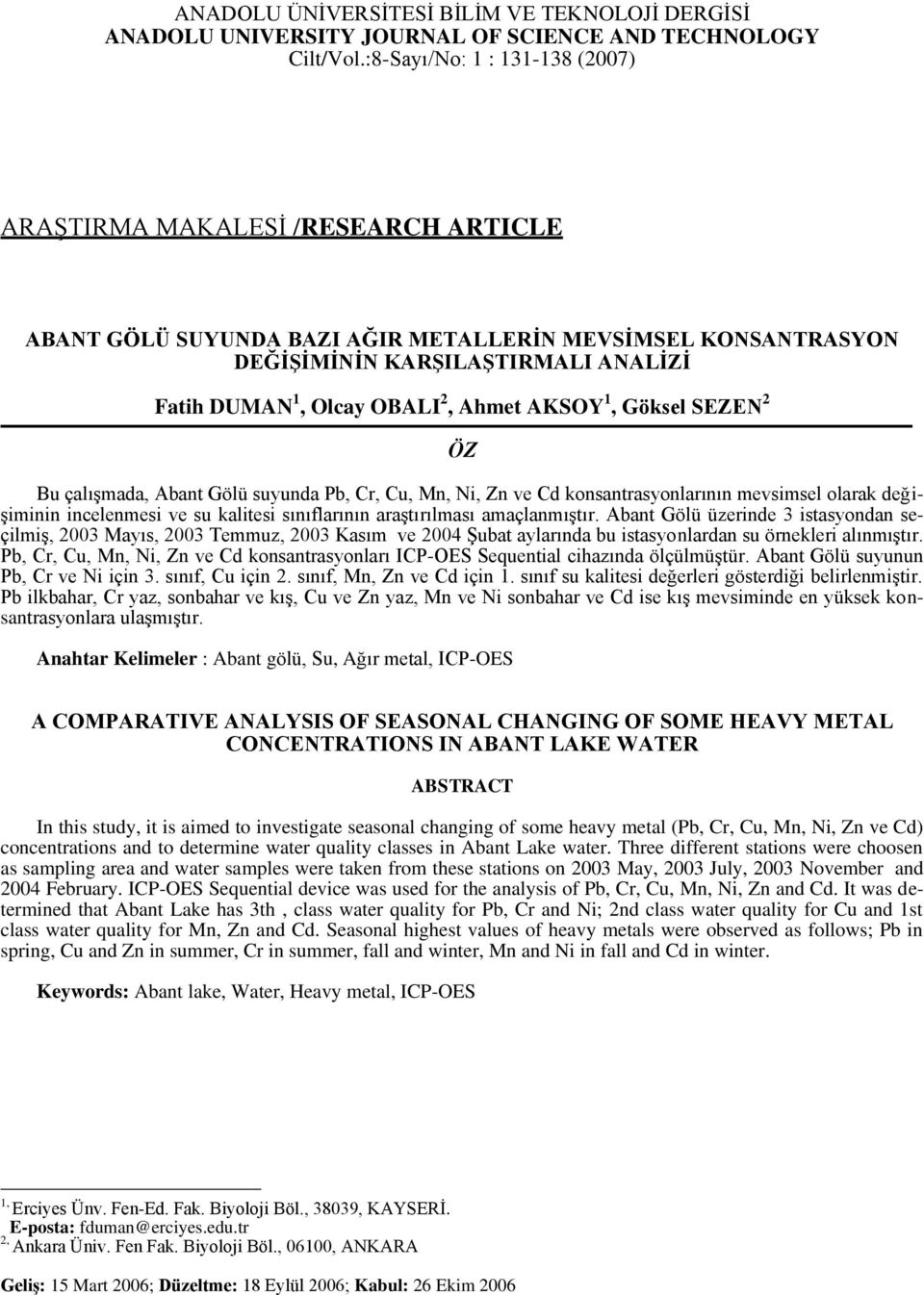 Ahmet AKSOY 1, Göksel SEZEN 2 ÖZ Bu çalışmada, Abant Gölü suyunda Pb, Cr, Cu, Mn, Ni, Zn ve Cd konsantrasyonlarının mevsimsel olarak değişiminin incelenmesi ve su kalitesi sınıflarının araştırılması