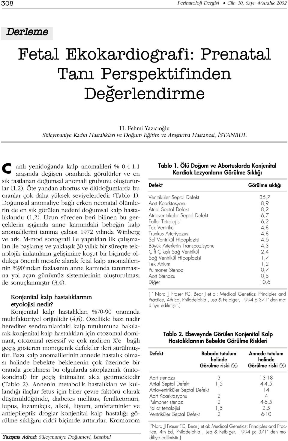 1 aras nda de iflen oranlarda görülürler ve en s k rastlanan do umsal anomali grubunu olufltururlar (1,2). Öte yandan abortus ve ölüdo umlarda bu oranlar çok daha yüksek seviyelerdedir (Tablo 1).