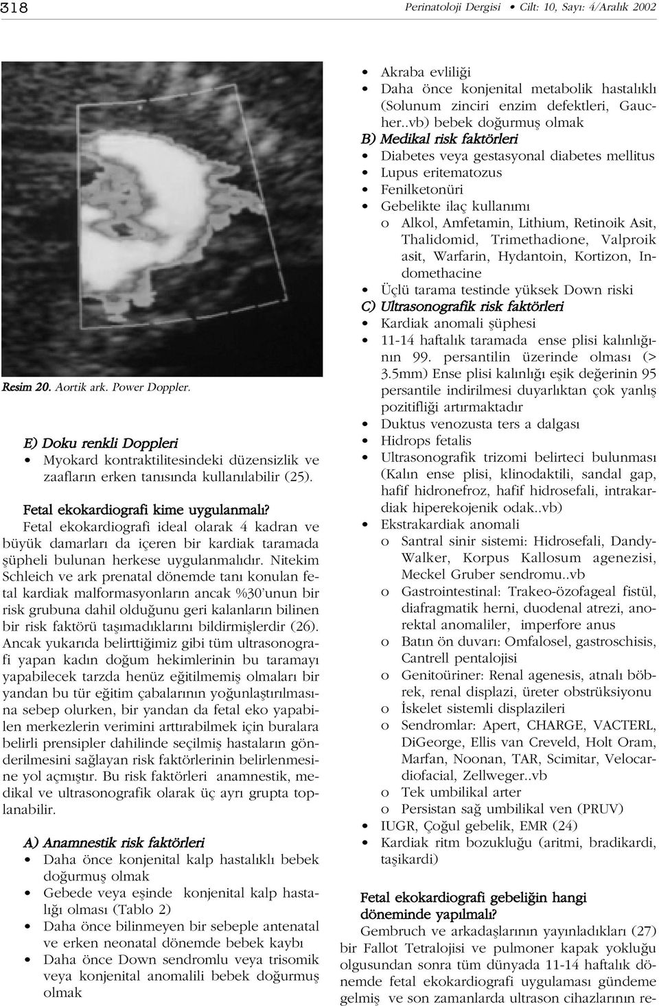 Fetal ekokardiografi ideal olarak 4 kadran ve büyük damarlar da içeren bir kardiak taramada flüpheli bulunan herkese uygulanmal d r.