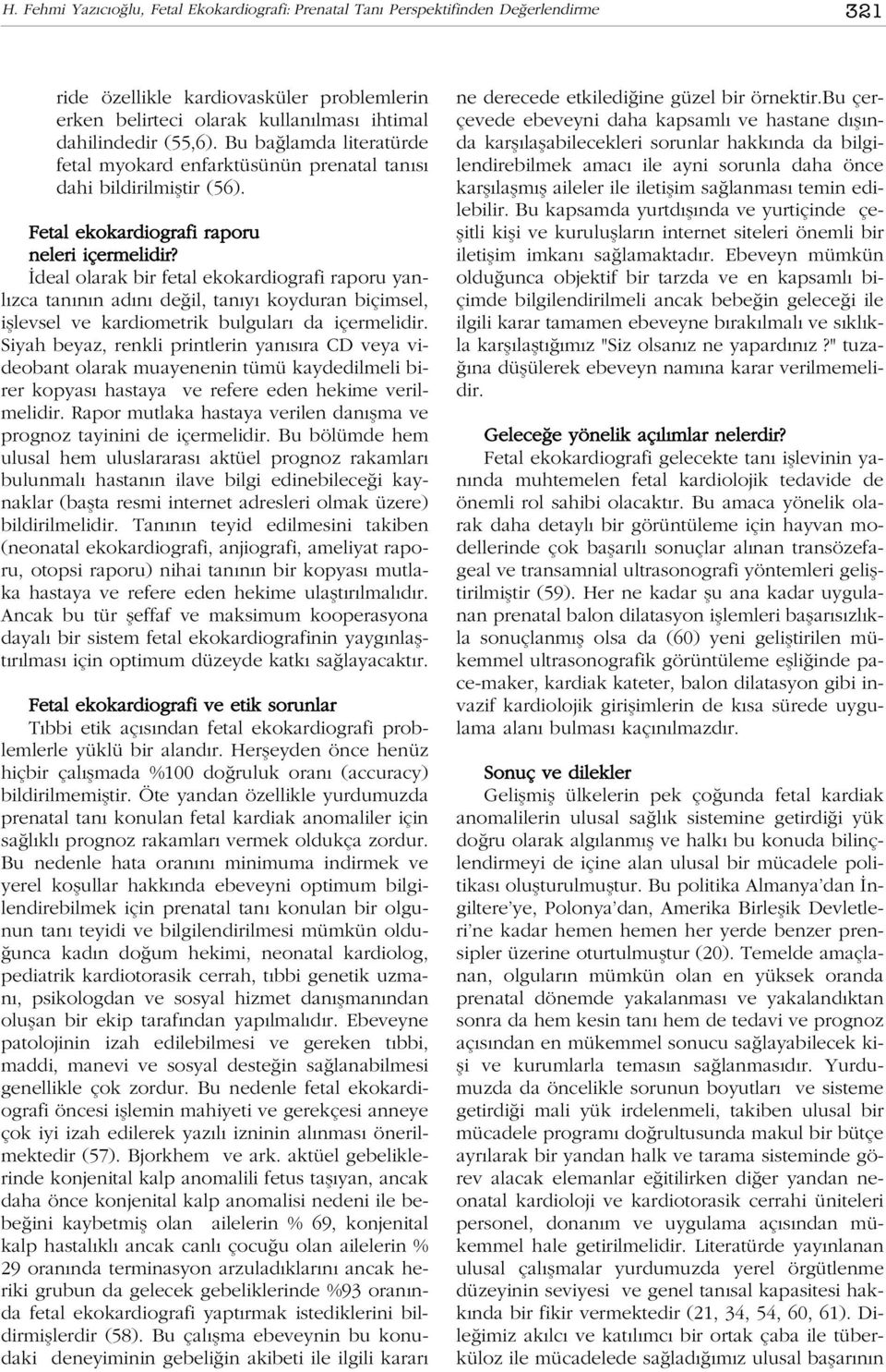 deal olarak bir fetal ekokardiografi raporu yanl zca tan n n ad n de il, tan y koyduran biçimsel, ifllevsel ve kardiometrik bulgular da içermelidir.