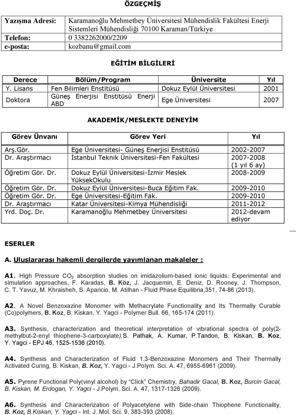 Lisans Fen Bilimleri Enstitüsü Dokuz Eylül Üniversitesi 2001 Doktora Güneş Enerjisi Enstitüsü Enerji ABD Ege Üniversitesi 2007 AKADEMİK/MESLEKTE DENEYİM Göre