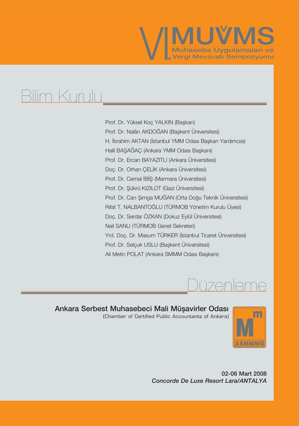 Dr. fiükrü KIZILOT (Gazi Üniversitesi) Prof. Dr. Can fi mga MU AN (Orta Do u Teknik Üniversitesi) R fat T. NALBANTO LU (TÜRMOB Yönetim Kurulu Üyesi) Doç. Dr. Serdar ÖZKAN (Dokuz Eylül Üniversitesi) Nail SANLI (TÜRMOB Genel Sekreteri) Yrd.