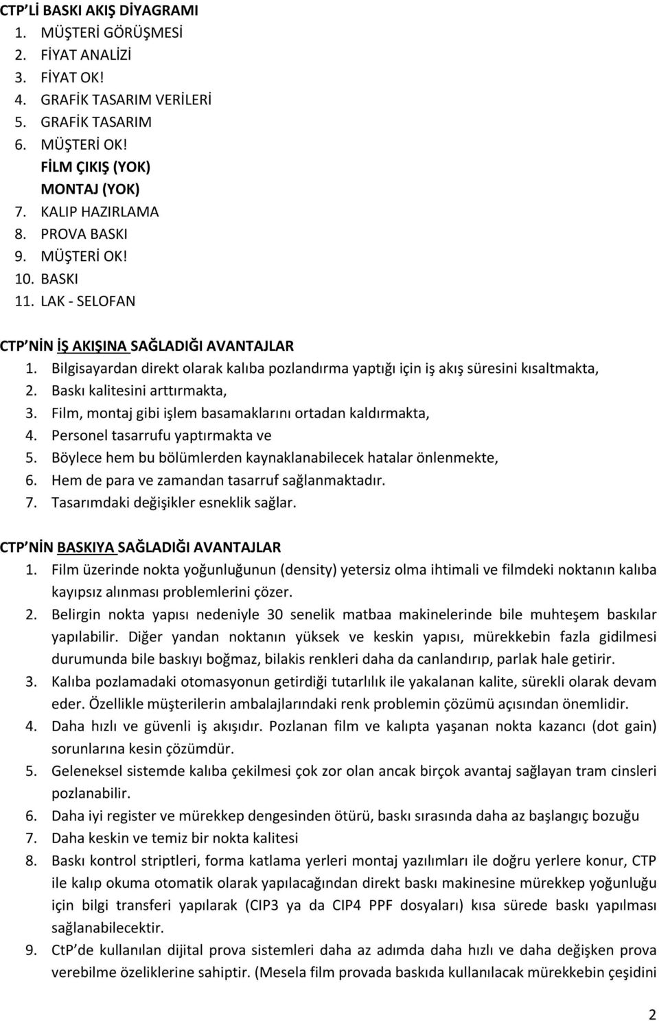 Baskı kalitesini arttırmakta, 3. Film, montaj gibi işlem basamaklarını ortadan kaldırmakta, 4. Personel tasarrufu yaptırmakta ve 5. Böylece hem bu bölümlerden kaynaklanabilecek hatalar önlenmekte, 6.