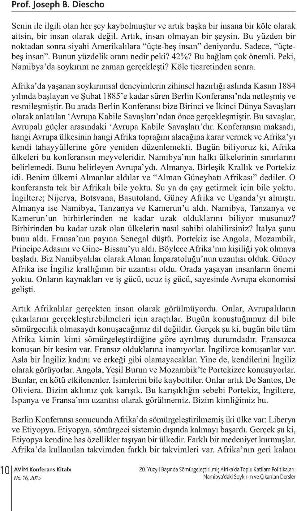 Köe ticaretinden sonra. Afrika da yaşanan soykırımsa deneyimerin zihinse hazırığı asında Kasım 1884 yıında başayan ve Şubat 1885 e kadar süren Berin Konferansı nda neteşmiş ve resmieşmiştir.