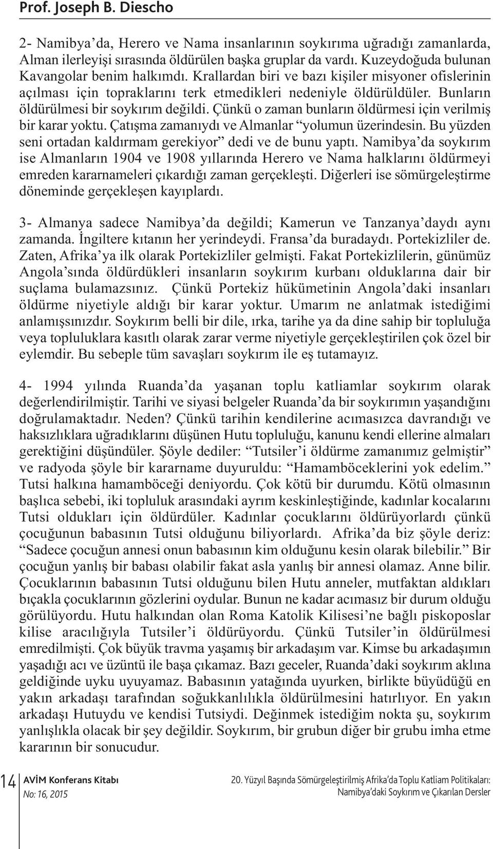 Çünkü o zaman bunarın ödürmesi için verimiş bir karar yoktu. Çatışma zamanıydı ve Amanar youmun üzerindesin. Bu yüzden seni ortadan kadırmam gerekiyor dedi ve de bunu yaptı.