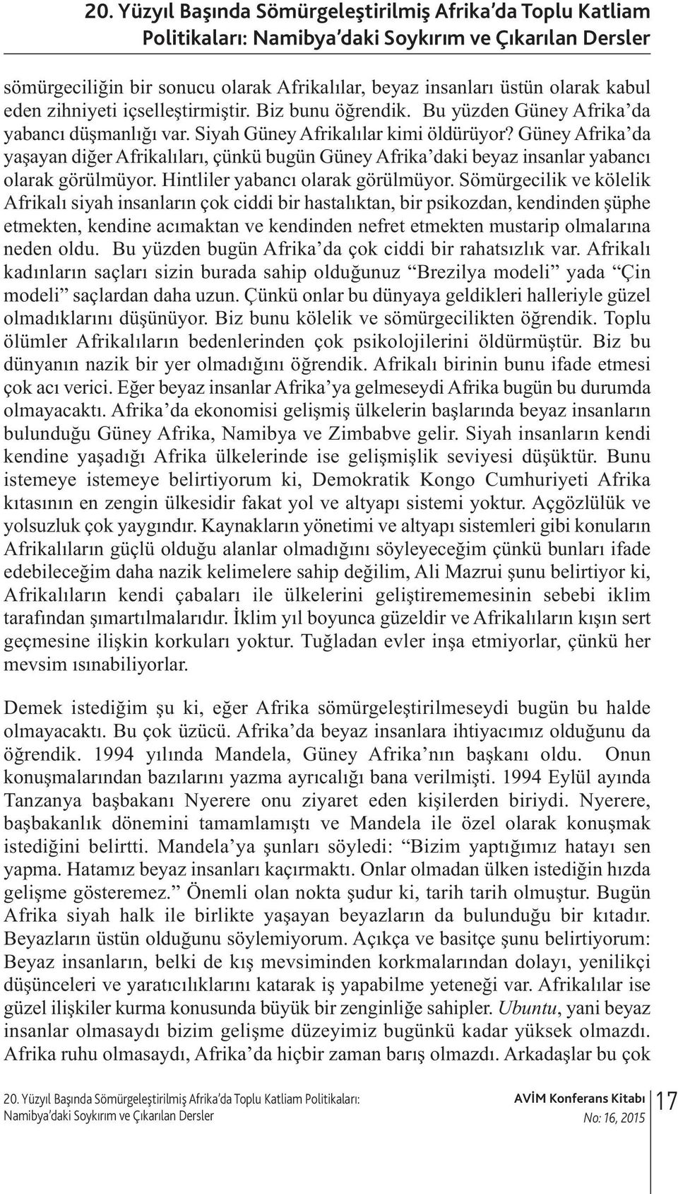 Güney Afrika da yaşayan diğer Afrikaıarı, çünkü bugün Güney Afrika daki beyaz insanar yabancı oarak görümüyor. Hintier yabancı oarak görümüyor.