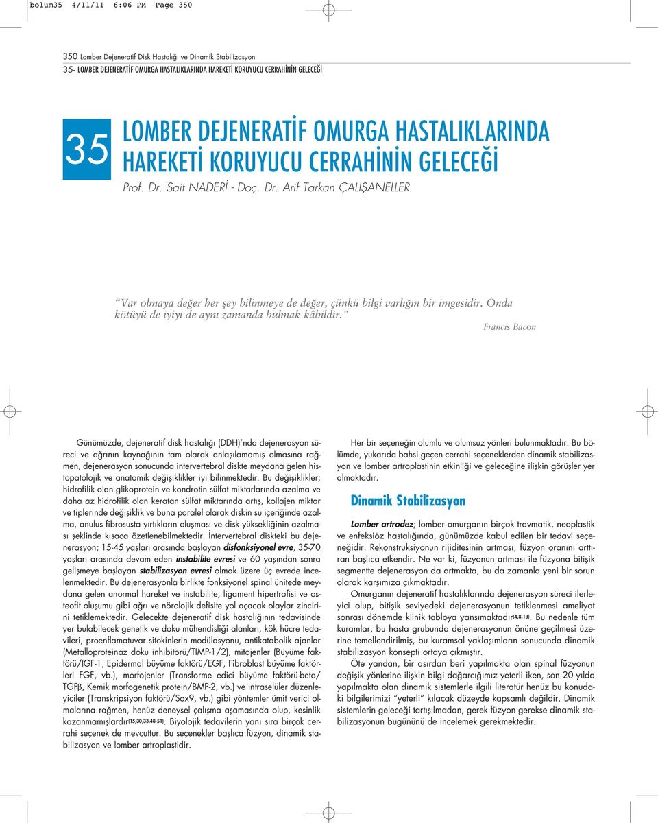 Francis Bacon Günümüzde, dejeneratif disk hastal (DDH) nda dejenerasyon süreci ve a r n n kayna n n tam olarak anlafl lamam fl olmas na ra men, dejenerasyon sonucunda intervertebral diskte meydana