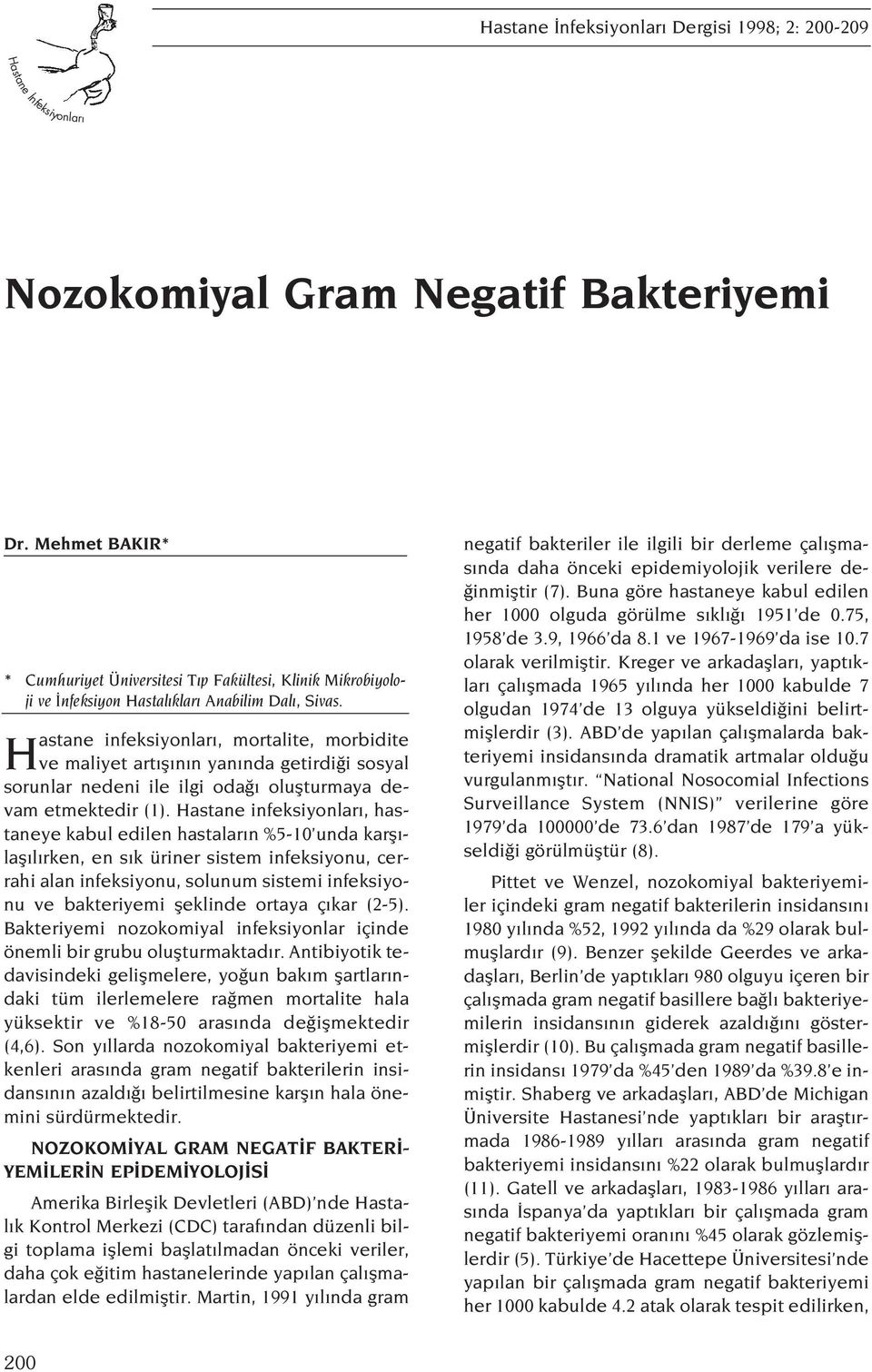 Hastane infeksiyonlar, mortalite, morbidite ve maliyet art fl n n yan nda getirdi i sosyal sorunlar nedeni ile ilgi oda oluflturmaya devam etmektedir (1).