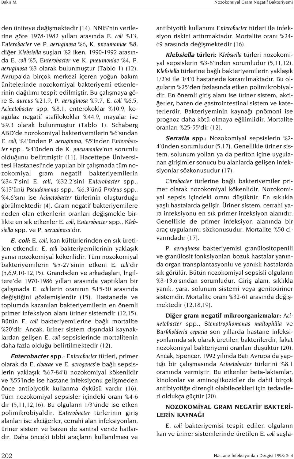 Avrupa da birçok merkezi içeren yo un bak m ünitelerinde nozokomiyal bakteriyemi etkenlerinin da l m tespit edilmifltir. Bu çal flmaya göre S. aureus %21.9, P. aeruginosa %9.7, E. coli %6.