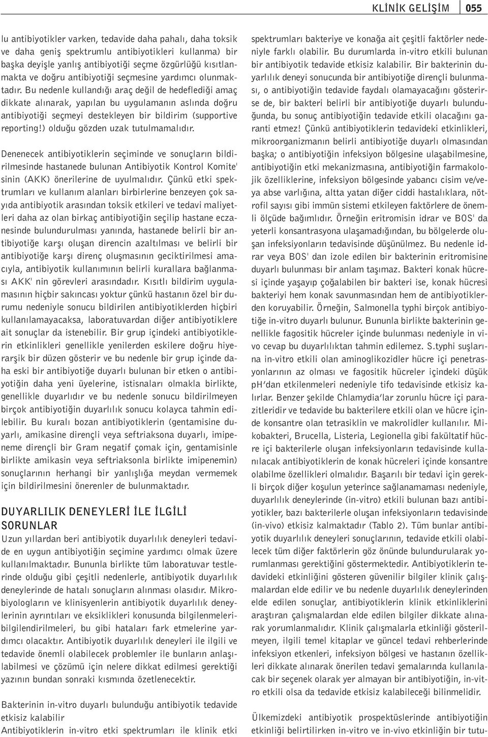 Bu nedenle kulland araç de il de hedefledi i amaç dikkate al narak, yap lan bu uygulaman n asl nda do ru antibiyoti i seçmeyi destekleyen bir bildirim (supportive reporting!