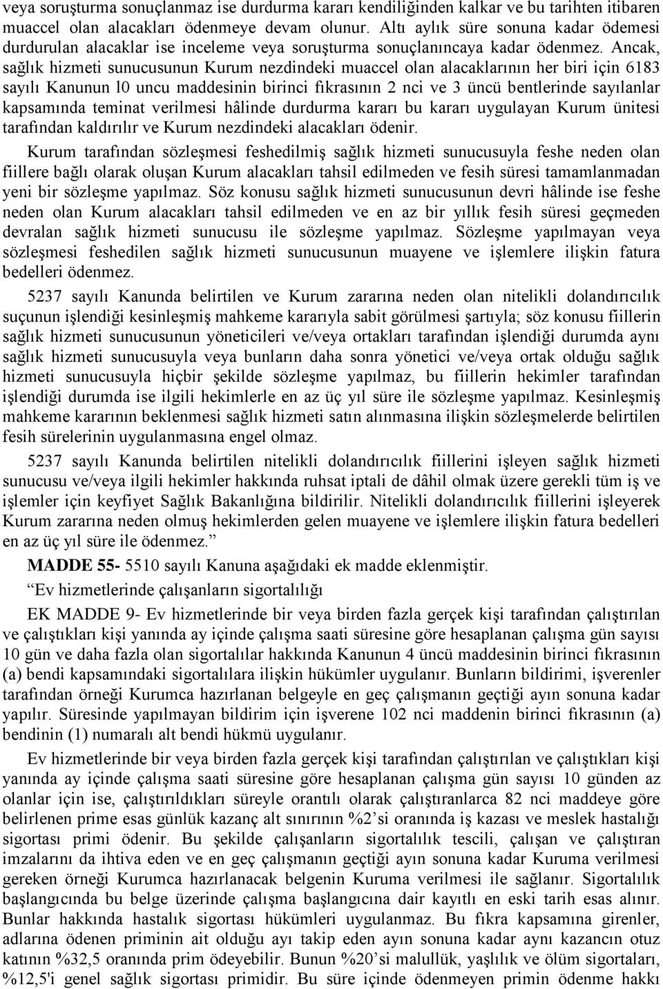 Ancak, sağlık hizmeti sunucusunun Kurum nezdindeki muaccel olan alacaklarının her biri için 6183 sayılı Kanunun l0 uncu maddesinin birinci fıkrasının 2 nci ve 3 üncü bentlerinde sayılanlar kapsamında