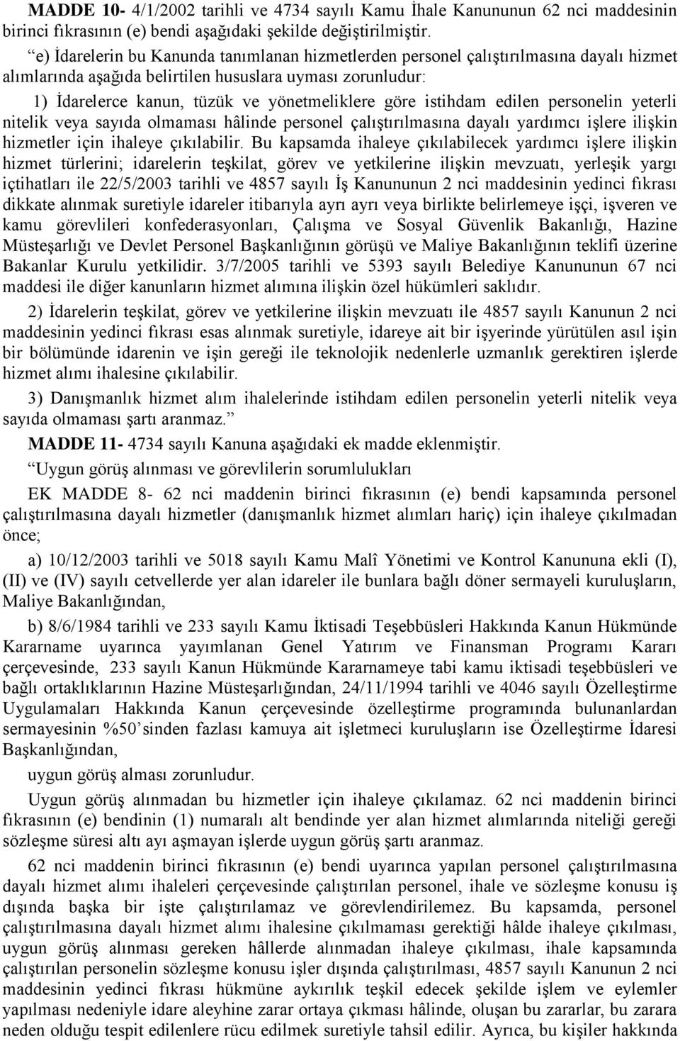 istihdam edilen personelin yeterli nitelik veya sayıda olmaması hâlinde personel çalıştırılmasına dayalı yardımcı işlere ilişkin hizmetler için ihaleye çıkılabilir.