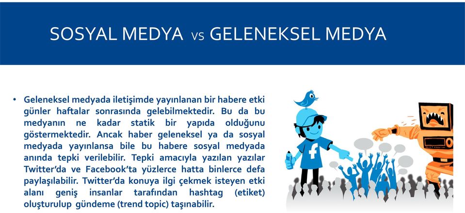 Ancak haber geleneksel ya da sosyal medyada yayınlansa bile bu habere sosyal medyada anında tepki verilebilir.