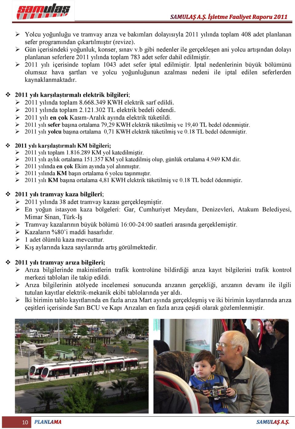 İptal nedenlerinin büyük bölümünü olumsuz hava şartları ve yolcu yoğunluğunun azalması nedeni ile iptal edilen seferlerden kaynaklanmaktadır.