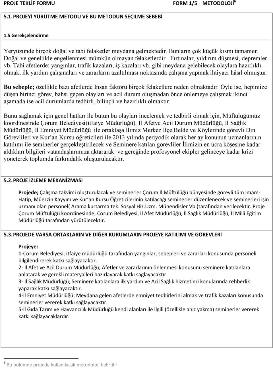 gibi meydana gelebilecek olaylara hazırlıklı olmak, ilk yardım çalışmaları ve zararların azaltılması noktasında çalışma yapmak ihtiyacı hâsıl olmuştur.