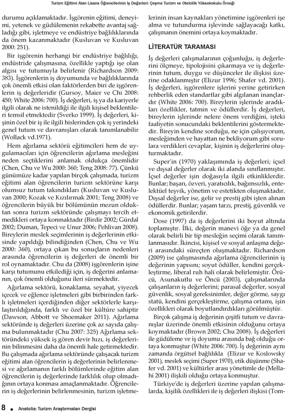 Bir işgörenin herhangi bir endüstriye bağlılığı, endüstride çalışmasına, özellikle yaptığı işe olan algısı ve tutumuyla belirlenir (Richardson 2009: 383).