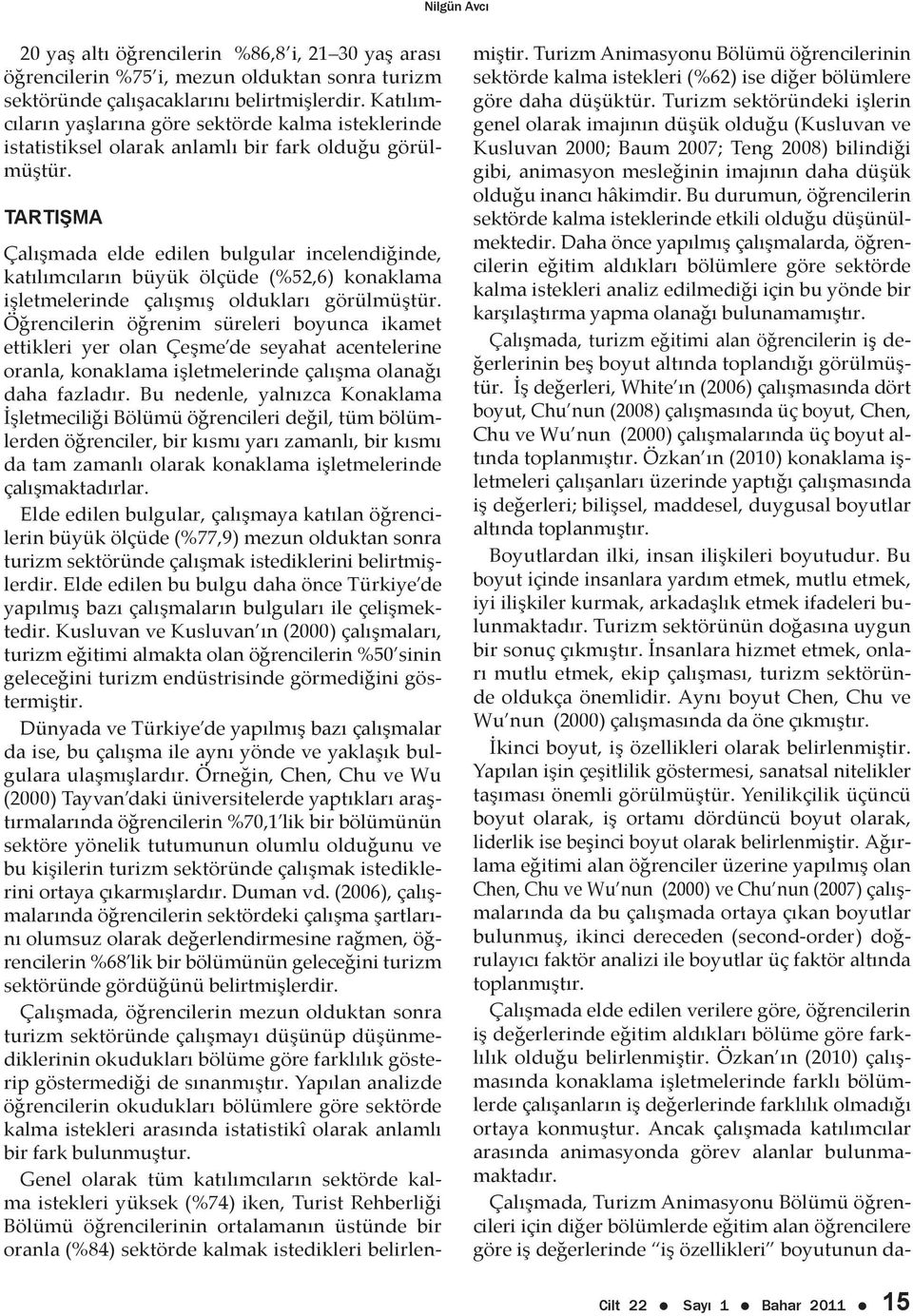 TARTIŞMA Çalışmada elde edilen bulgular incelendiğinde, katılımcıların büyük ölçüde (%52,6) konaklama işletmelerinde çalışmış oldukları görülmüştür.