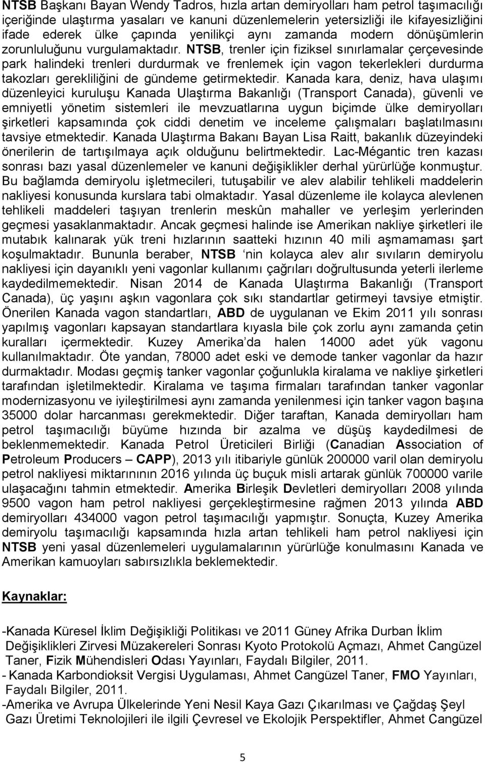 NTSB, trenler için fiziksel sınırlamalar çerçevesinde park halindeki trenleri durdurmak ve frenlemek için vagon tekerlekleri durdurma takozları gerekliliğini de gündeme getirmektedir.