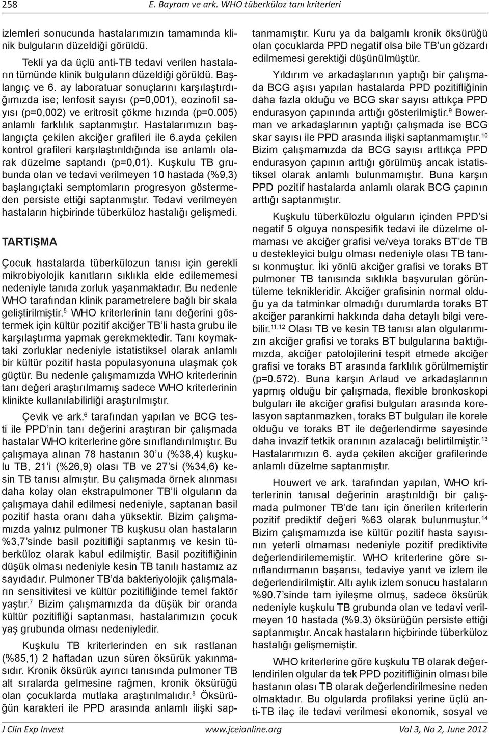 ay laboratuar sonuçlarını karşılaştırdığımızda ise; lenfosit sayısı (p=0,001), eozinofil sayısı (p=0,002) ve eritrosit çökme hızında (p=0.005) anlamlı farklılık saptanmıştır.