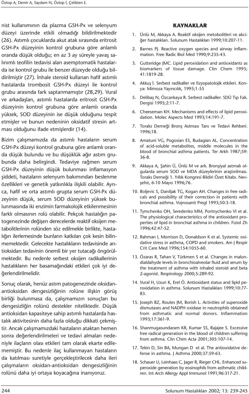 ise kontrol grubu ile benzer düzeyde olduğu bildirilmiştir (27). İnhale steroid kullanan hafif astımlı hastalarda trombosit GSH-Px düzeyi ile kontrol grubu arasında fark saptanmamıştır (28,29).