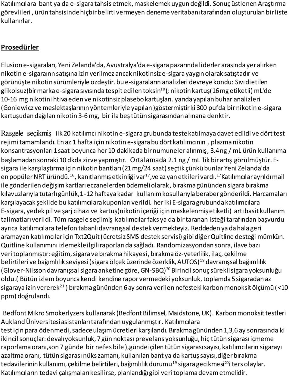 Prosedürler Elusion e-sigaraları, Yeni Zelanda da, Avustralya'da e-sigara pazarında liderler arasında yer alırken nikotin e-sigaraınn satışına izin verilmez ancak nikotinsiz e-sigara yaygın olarak