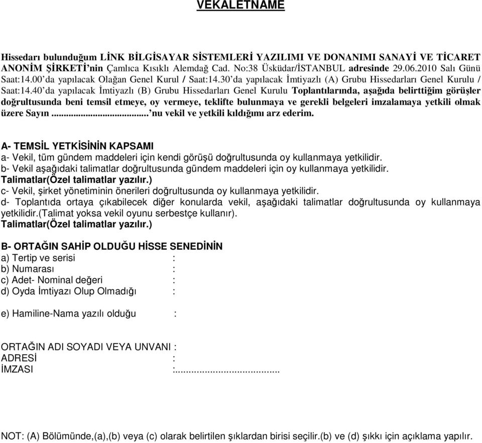 40 da yapılacak İmtiyazlı (B) Grubu Hissedarları Genel Kurulu Toplantılarında, aşağıda belirttiğim görüşler doğrultusunda beni temsil etmeye, oy vermeye, teklifte bulunmaya ve gerekli belgeleri