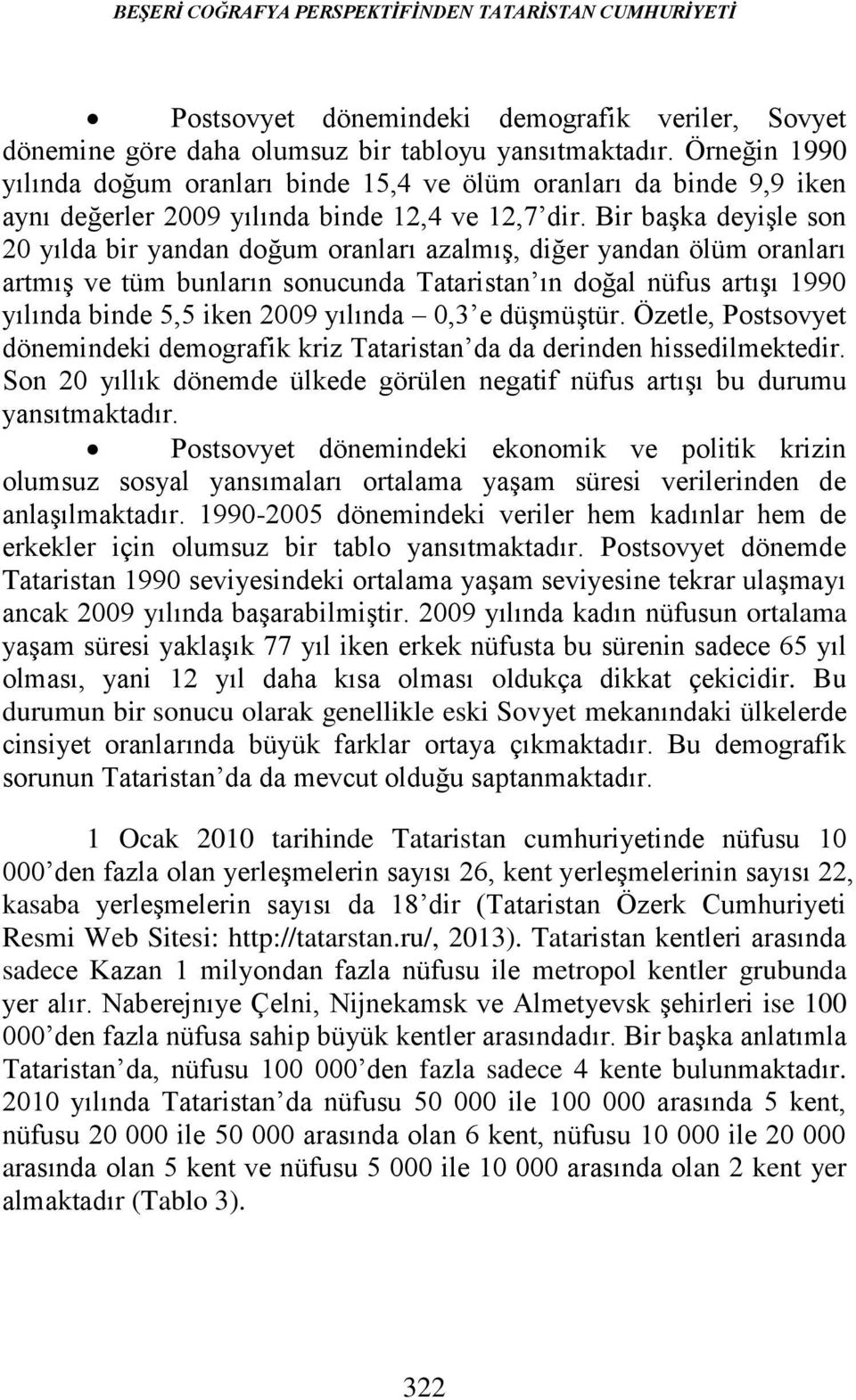 Bir başka deyişle son 20 yılda bir yandan doğum oranları azalmış, diğer yandan ölüm oranları artmış ve tüm bunların sonucunda Tataristan ın doğal nüfus artışı 1990 yılında binde 5,5 iken 2009 yılında