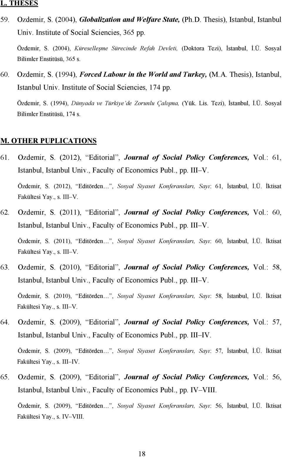 Thesis), Istanbul, Istanbul Univ. Institute of Social Sciencies, 174 pp. Özdemir, S. (1994), Dünyada ve Türkiye de Zorunlu Çalışma, (Yük. Lis. Tezi), Đstanbul, Đ.Ü. Sosyal Bilimler Enstitüsü, 174 s.