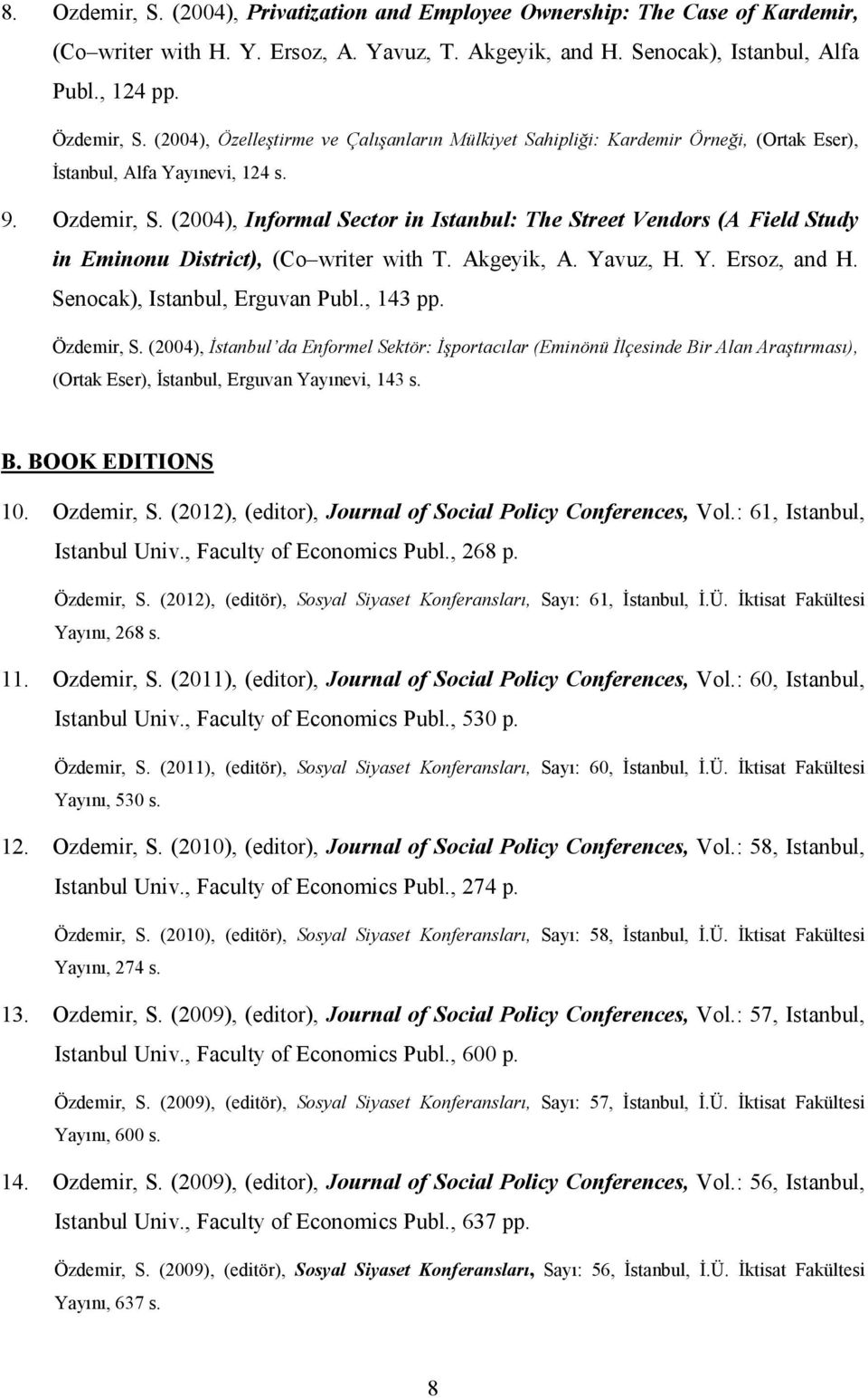 (2004), Informal Sector in Istanbul: The Street Vendors (A Field Study in Eminonu District), (Co writer with T. Akgeyik, A. Yavuz, H. Y. Ersoz, and H. Senocak), Istanbul, Erguvan Publ., 14 pp.