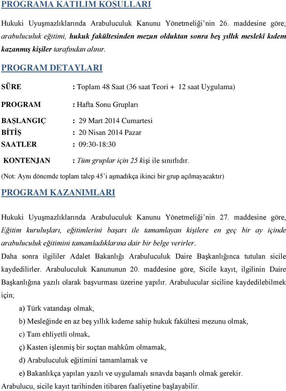 PROGRAM DETAYLARI SÜRE PROGRAM : Toplam 48 Saat (36 saat Teori + 12 saat Uygulama) : Hafta Sonu Grupları BAġLANGIÇ : 29 Mart 2014 Cumartesi BĠTĠġ : 20 Nisan 2014 Pazar SAATLER : 09:30-18:30 KONTENJAN