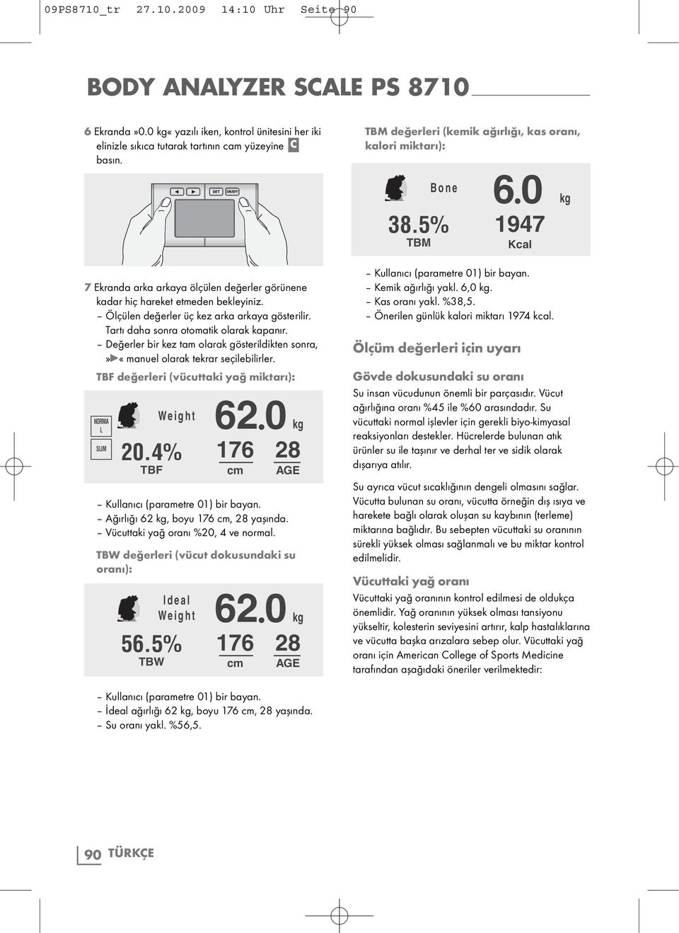 Değerler bir kez tam olarak gösterildikten sonra,» «manuel olarak tekrar seçilebilirler. TBF değerleri (vücuttaki yağ miktarı): NORMA L SLIM 20.4% TBF Kullanıcı (parametre ) bir bayan.