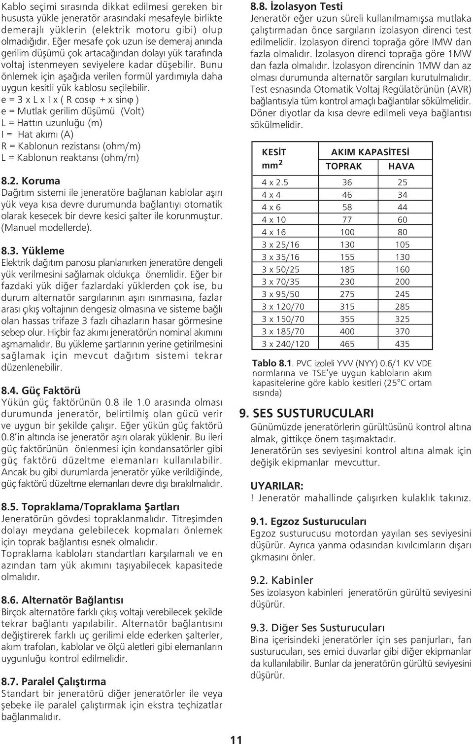 Bunu önlemek için aþað da verilen formül yard m yla daha uygun kesitli yük kablosu seçilebilir.