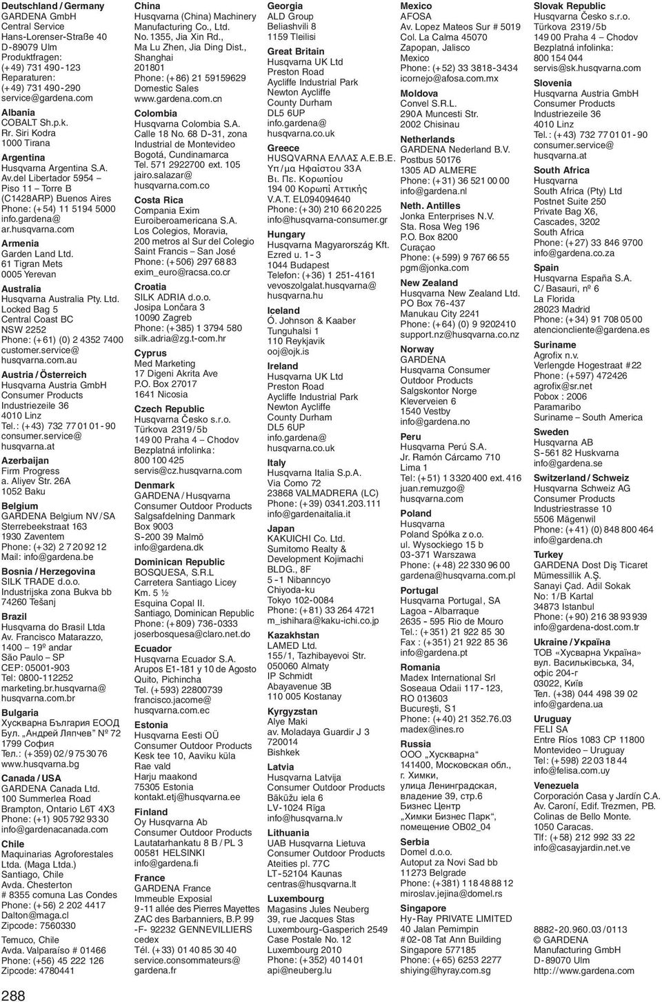 com Armenia Garden Land Ltd. 61 Tigran Mets 0005 Yerevan Australia Husqvarna Australia Pty. Ltd. Locked Bag 5 Central Coast BC NSW 2252 Phone: (+61) (0) 2 4352 7400 customer.service@ husqvarna.com.au Austria / Österreich Husqvarna Austria GmbH Consumer Products Industriezeile 36 4010 Linz Tel.