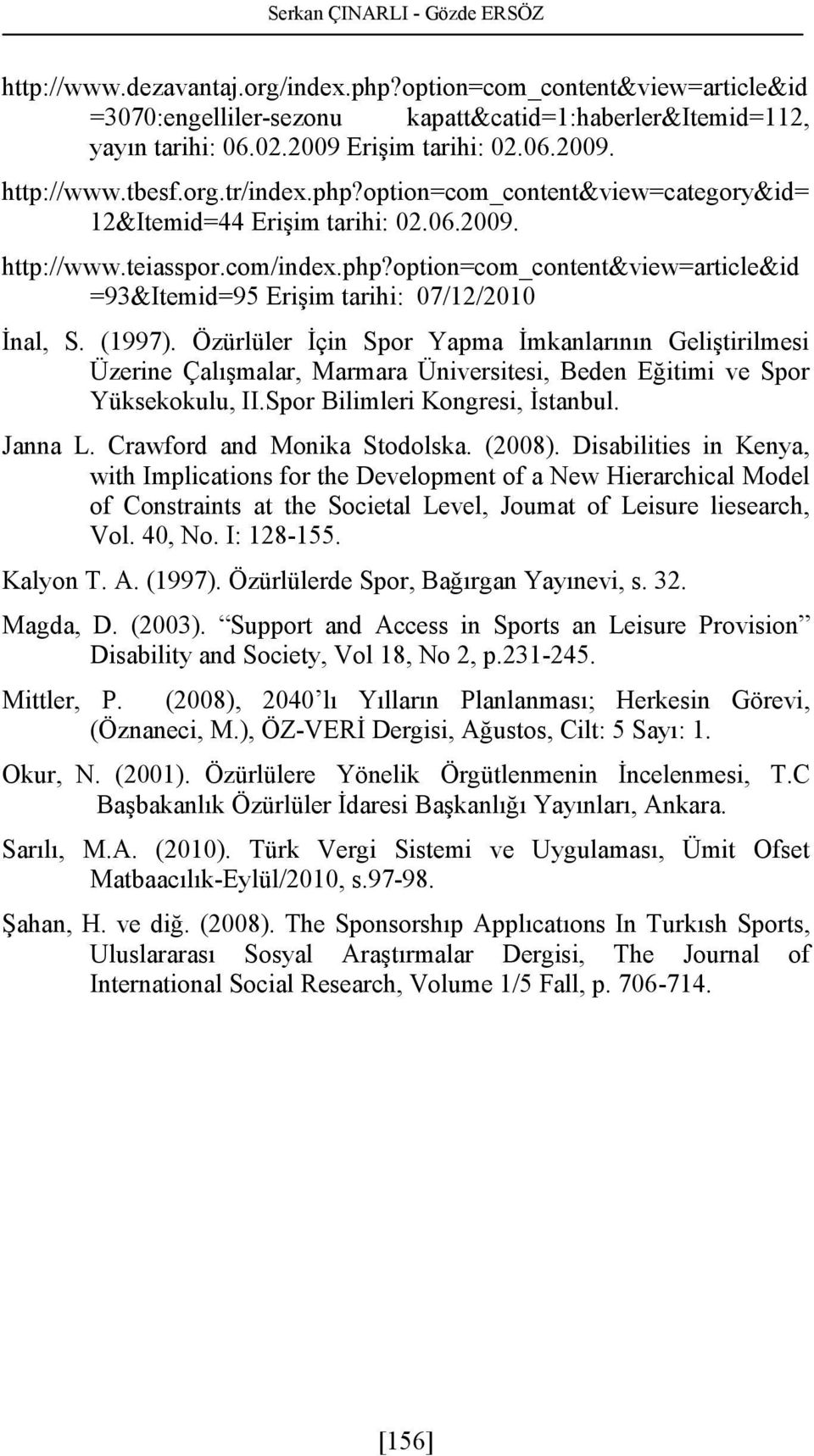 (1997). Özürlüler İçin Spor Yapma İmkanlarının Geliştirilmesi Üzerine Çalışmalar, Marmara Üniversitesi, Beden Eğitimi ve Spor Yüksekokulu, II.Spor Bilimleri Kongresi, İstanbul. Janna L.