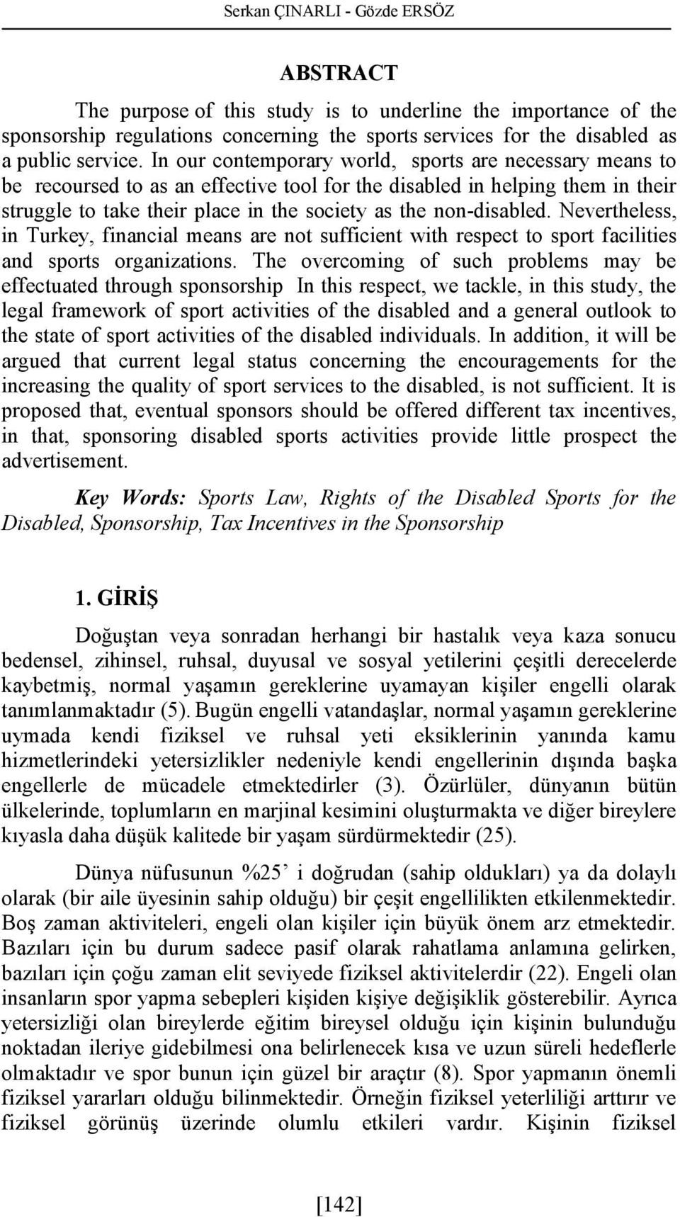 Nevertheless, in Turkey, financial means are not sufficient with respect to sport facilities and sports organizations.