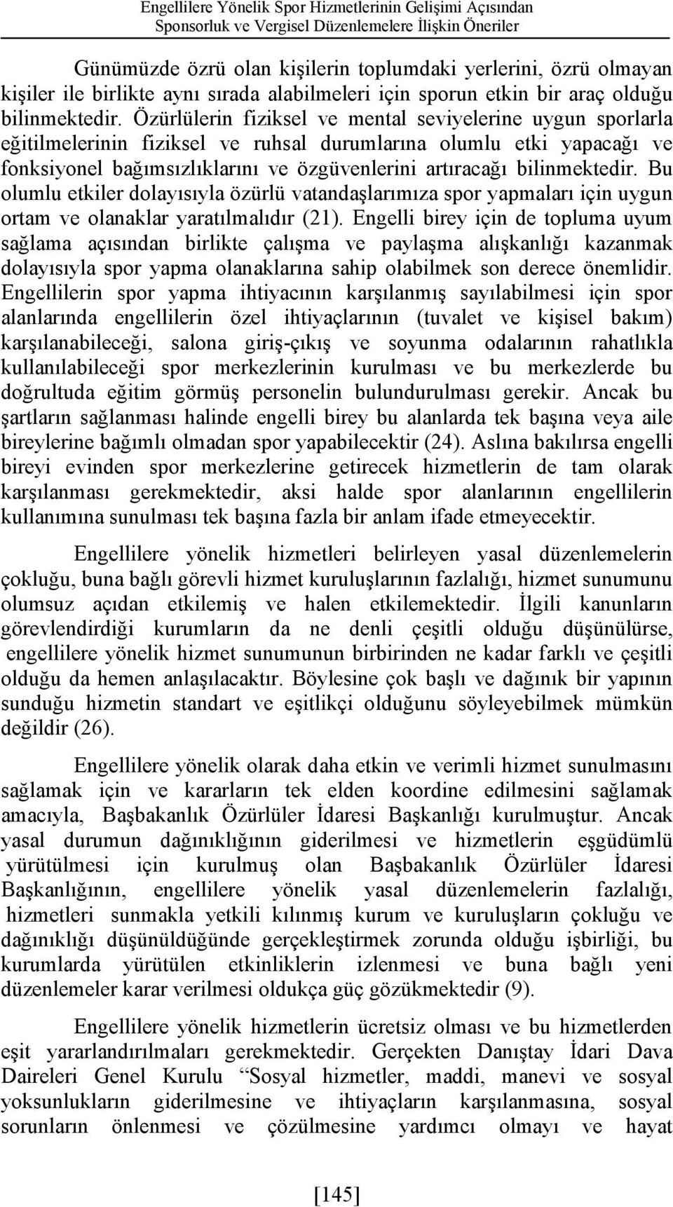 Özürlülerin fiziksel ve mental seviyelerine uygun sporlarla eğitilmelerinin fiziksel ve ruhsal durumlarına olumlu etki yapacağı ve fonksiyonel bağımsızlıklarını ve özgüvenlerini artıracağı