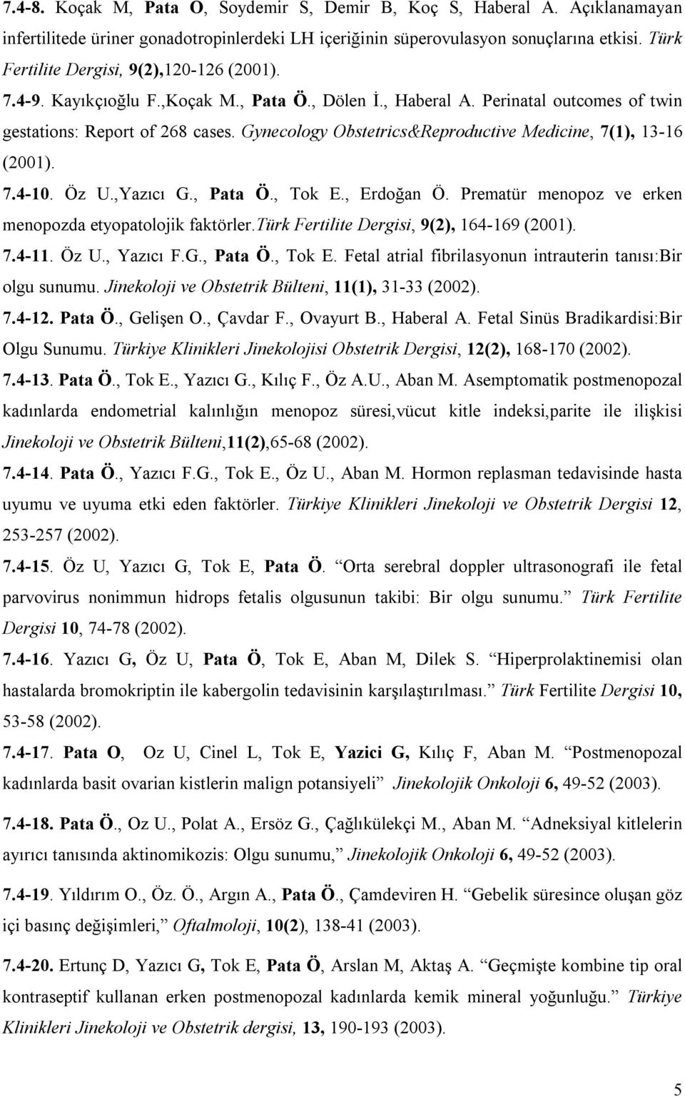 Gynecology Obstetrics&Reproductive Medicine, 7(1), 13-16 (2001). 7.4-10. Öz U.,Yazıcı G., Pata Ö., Tok E., Erdoğan Ö. Prematür menopoz ve erken menopozda etyopatolojik faktörler.