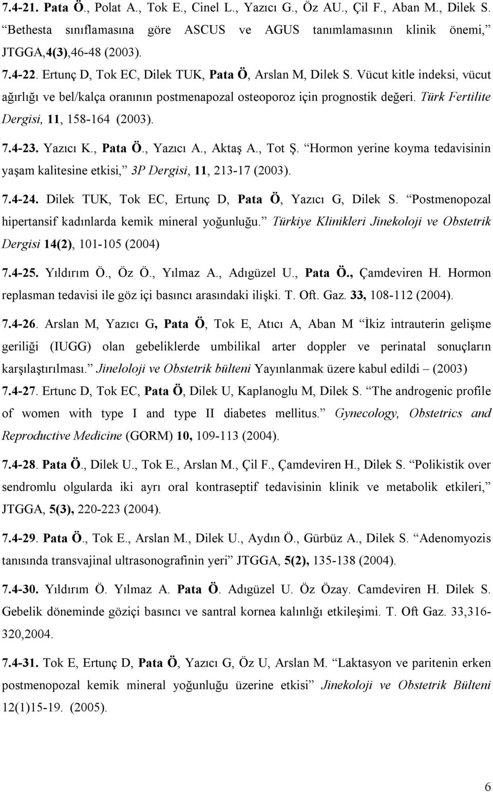 Türk Fertilite Dergisi, 11, 158-164 (2003). 7.4-23. Yazıcı K., Pata Ö., Yazıcı A., Aktaş A., Tot Ş. Hormon yerine koyma tedavisinin yaşam kalitesine etkisi, 3P Dergisi, 11, 213-17 (2003). 7.4-24.