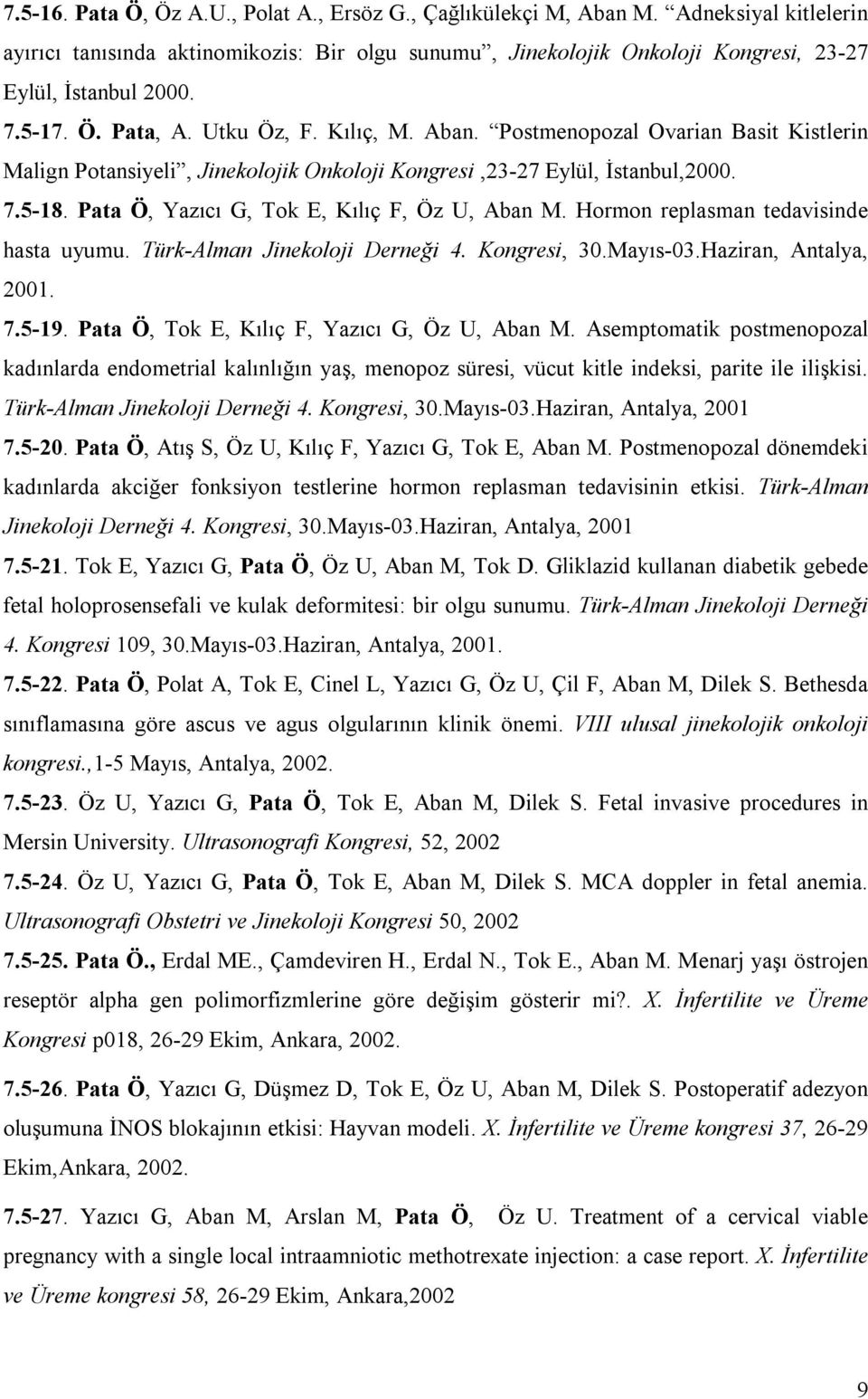 Pata Ö, Yazıcı G, Tok E, Kılıç F, Öz U, Aban M. Hormon replasman tedavisinde hasta uyumu. Türk-Alman Jinekoloji Derneği 4. Kongresi, 30.Mayıs-03.Haziran, Antalya, 2001. 7.5-19.