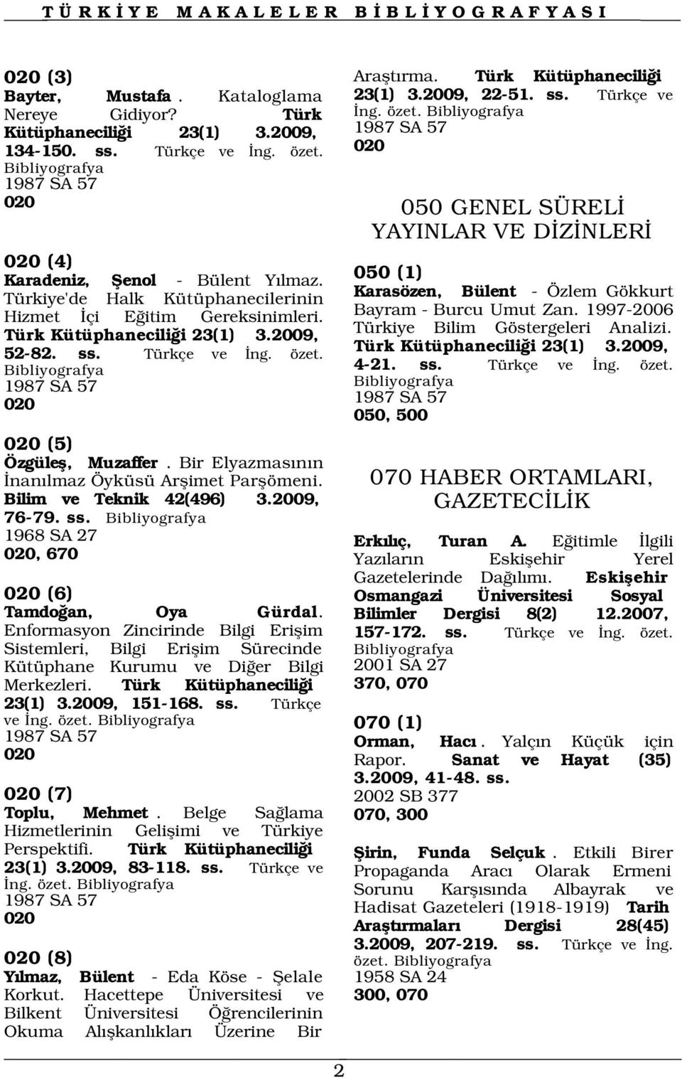 Türk Kütüphanecili i 23(1) 3.2009, 52-82. ss. Türkçe ve ng. özet. 1987 SA 57 020 020 (5) Özgülefl, Muzaffer. Bir Elyazmas n n nan lmaz Öyküsü Arflimet Parflömeni. Bilim ve Teknik 42(496) 3.